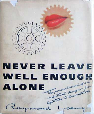 Raymond Loewy's autobiography "Never Leave Well Enough Alone"